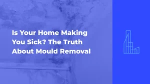 Is Your Home Making You Sick? The Truth About Mould Removal